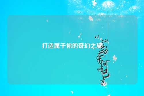 打造属于你的奇幻之旅